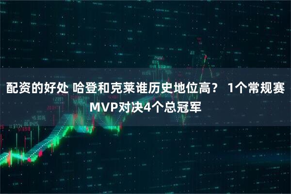 配资的好处 哈登和克莱谁历史地位高？ 1个常规赛MVP对决4个总冠军